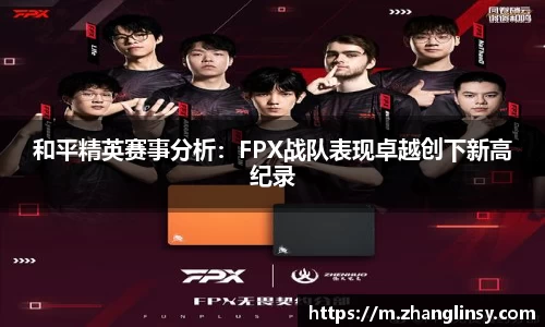 和平精英赛事分析：FPX战队表现卓越创下新高纪录