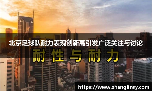 北京足球队耐力表现创新高引发广泛关注与讨论
