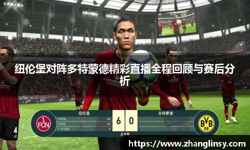 纽伦堡对阵多特蒙德精彩直播全程回顾与赛后分析