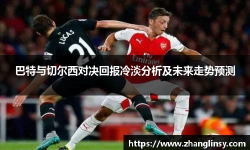 巴特与切尔西对决回报冷淡分析及未来走势预测