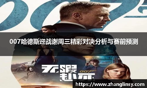 007哈德斯迎战谢周三精彩对决分析与赛前预测