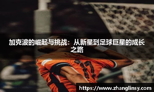 加克波的崛起与挑战：从新星到足球巨星的成长之路