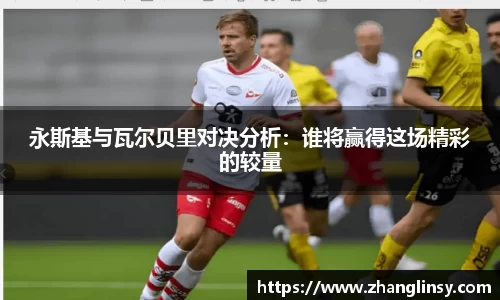 永斯基与瓦尔贝里对决分析：谁将赢得这场精彩的较量
